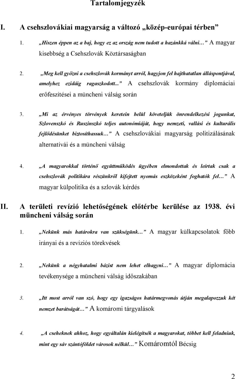 Mi az érvényes törvények keretein belül követeljük önrendelkezési jogunkat, Szlovenszkó és Ruszinszkó teljes autonómiáját, hogy nemzeti, vallási és kulturális fejlődésünket biztosíthassuk A