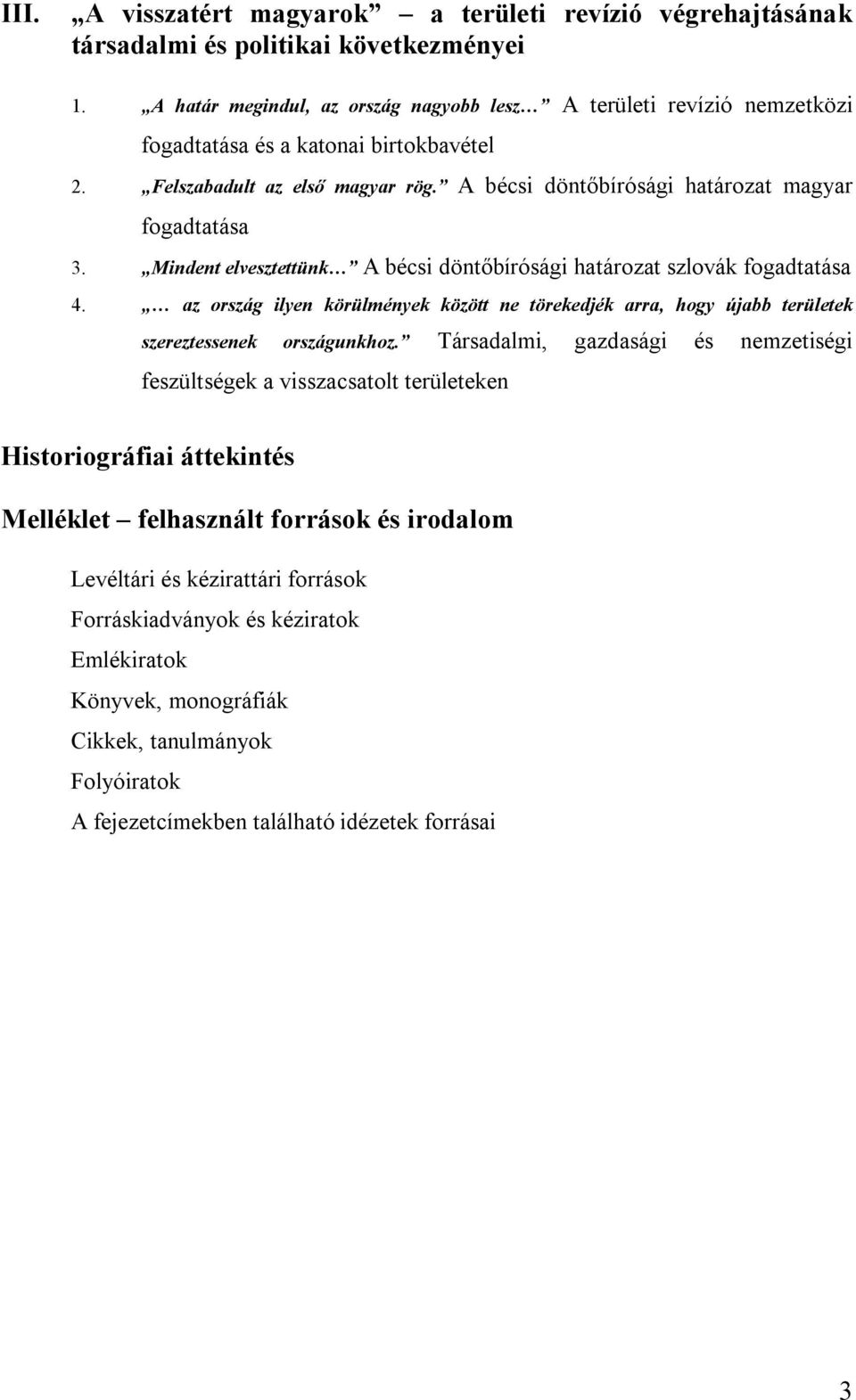 Mindent elvesztettünk A bécsi döntőbírósági határozat szlovák fogadtatása 4. az ország ilyen körülmények között ne törekedjék arra, hogy újabb területek szereztessenek országunkhoz.