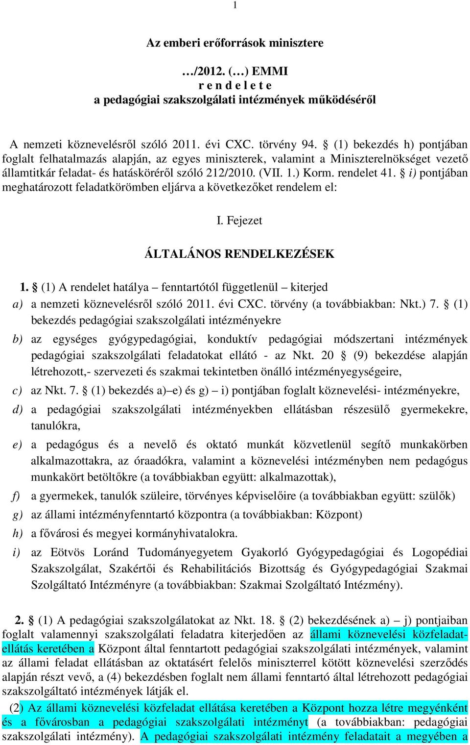 i) pontjában meghatározott feladatkörömben eljárva a következőket rendelem el: I. Fejezet ÁLTALÁNOS RENDELKEZÉSEK 1.