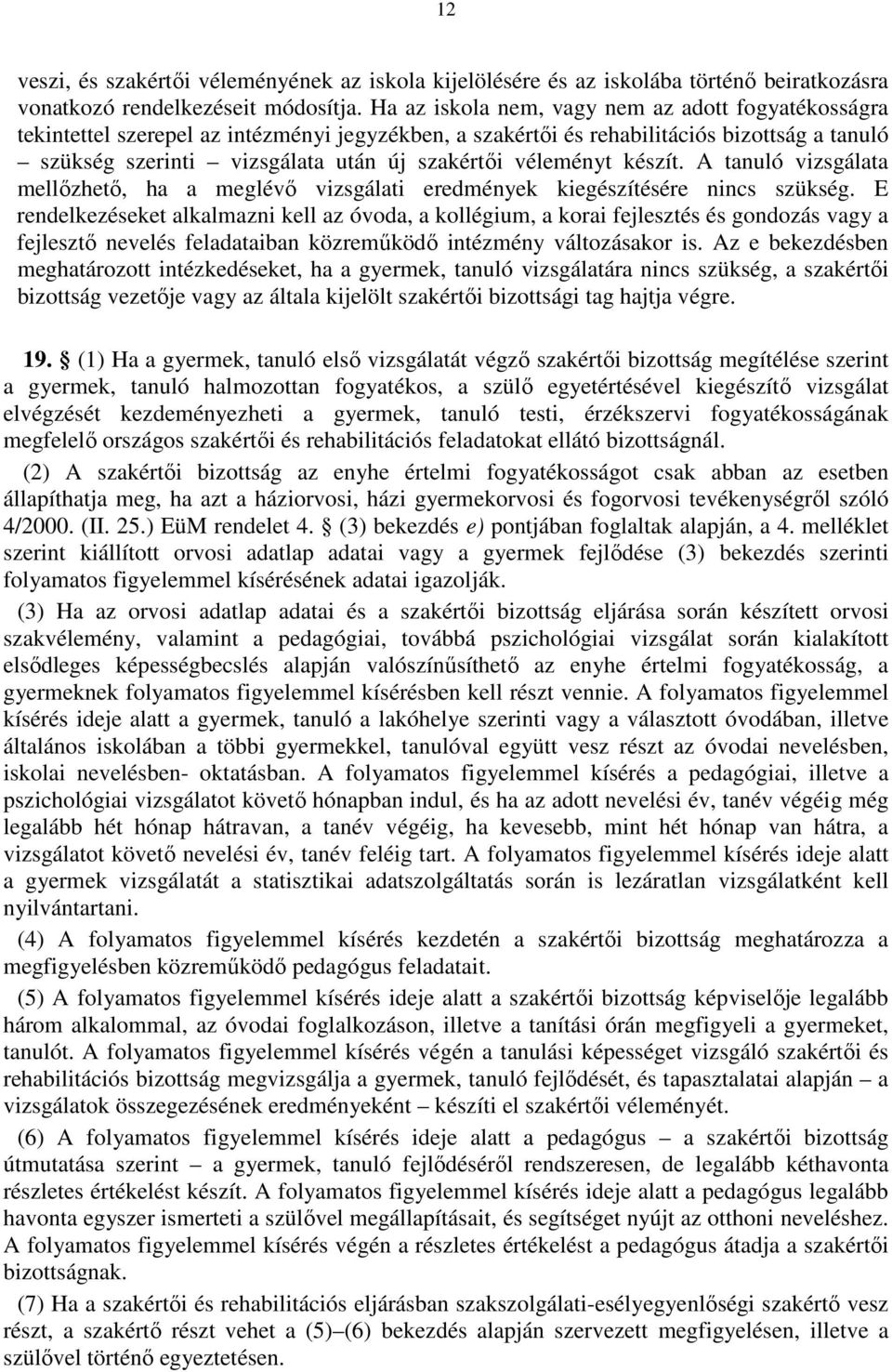 véleményt készít. A tanuló vizsgálata mellőzhető, ha a meglévő vizsgálati eredmények kiegészítésére nincs szükség.