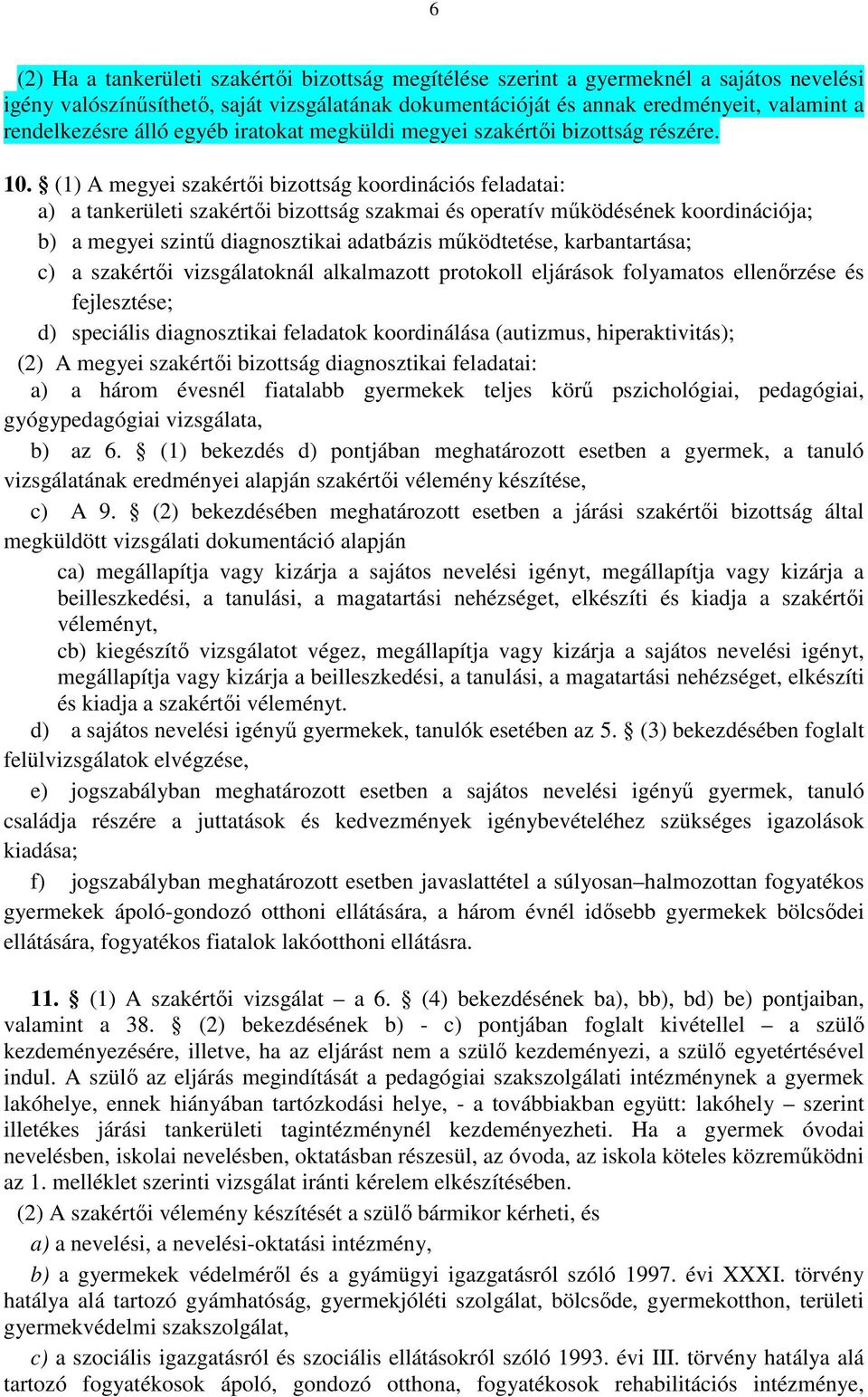 (1) A megyei szakértői bizottság koordinációs feladatai: a) a tankerületi szakértői bizottság szakmai és operatív működésének koordinációja; b) a megyei szintű diagnosztikai adatbázis működtetése,