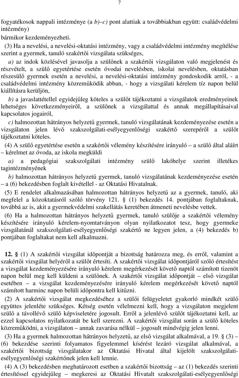 szakértői vizsgálaton való megjelenést és részvételt, a szülő egyetértése esetén óvodai nevelésben, iskolai nevelésben, oktatásban részesülő gyermek esetén a nevelési, a nevelési-oktatási intézmény