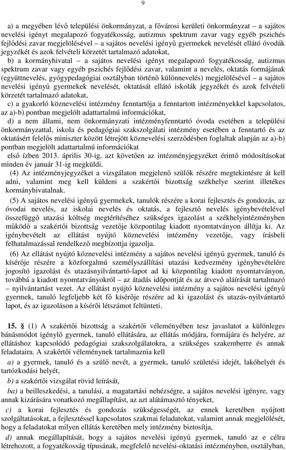 fogyatékosság, autizmus spektrum zavar vagy egyéb pszichés fejlődési zavar, valamint a nevelés, oktatás formájának (együttnevelés, gyógypedagógiai osztályban történő különnevelés) megjelölésével a