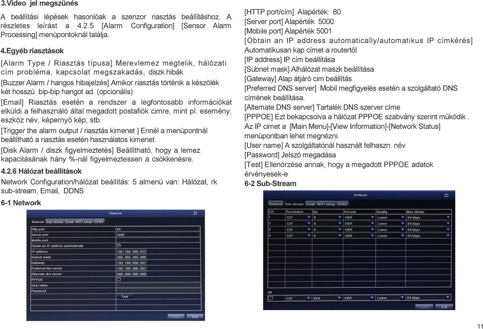 Egyéb riasztások [Alarm Type / Riasztás típusa] Merevlemez megtelik, hálózati cím probléma, kapcsolat megszakadás, diszk hibák [Buzzer Alarm / hangos hibajelzés] Amikor riasztás történik a készölék