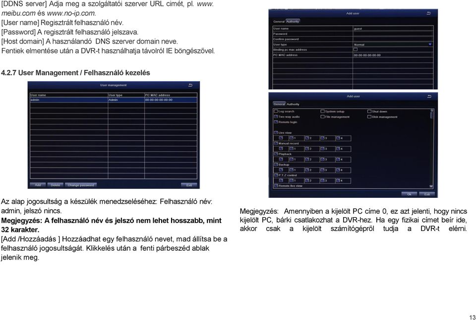 7 User Management / Felhasználó kezelés Az alap jogosultság a készülék menedzseléséhez: Felhasználó név: admin, jelszó nincs.