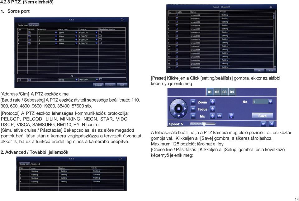 [Protocol] A PTZ eszköz lehetséges kommunikációs protokollja: PELCOP, PELCOD, LILIN, MINKING, NEON, STAR, VIDO, DSCP, VISCA, SAMSUNG, RM110, HY, N-control [Simulative cruise / Pásztázás] Bekapcsolás,