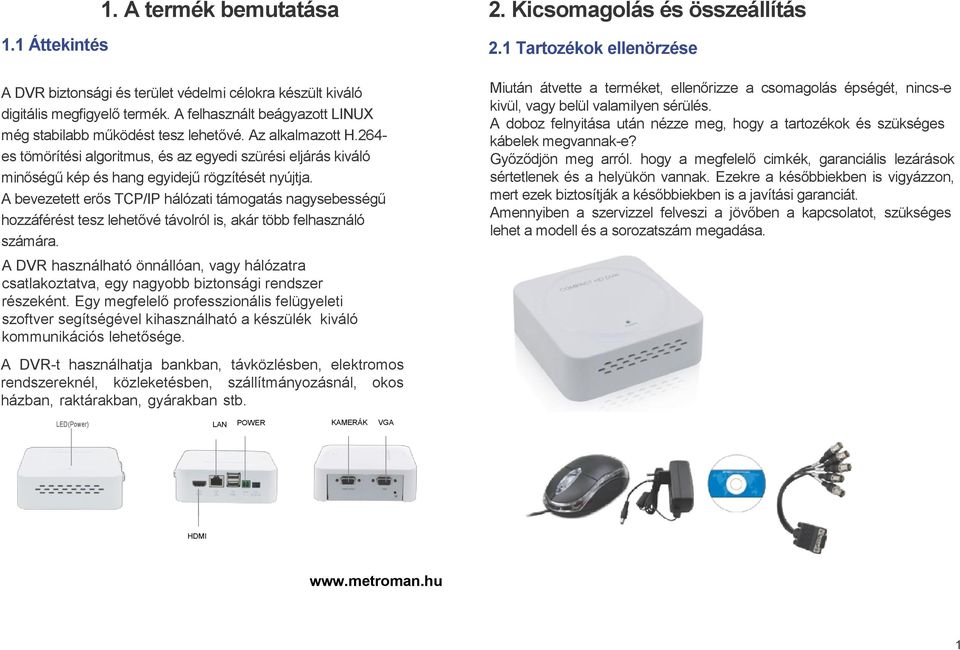 A bevezetett erős TCP/IP hálózati támogatás nagysebességű hozzáférést tesz lehetővé távolról is, akár több felhasználó számára.