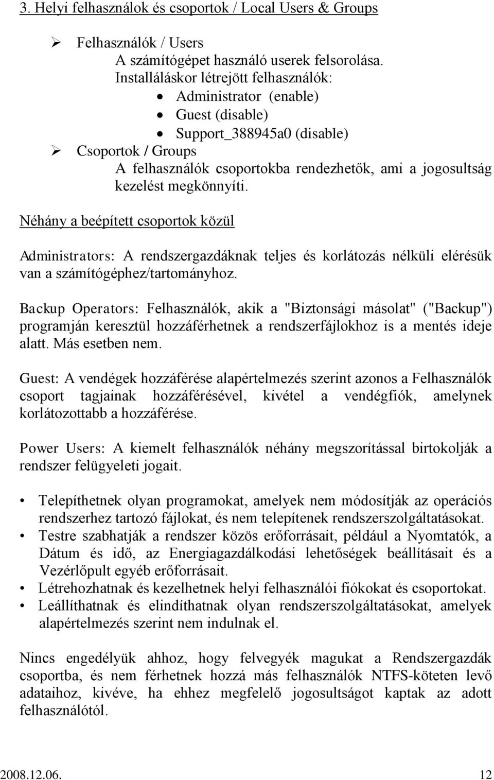 megkönnyíti. Néhány a beépített csoportok közül Administrators: A rendszergazdáknak teljes és korlátozás nélküli elérésük van a számítógéphez/tartományhoz.