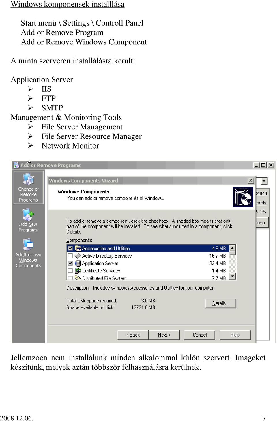 Monitoring Tools File Server Management File Server Resource Manager Network Monitor Jellemzően nem