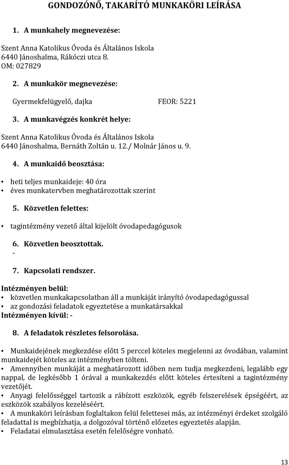 A munkaidő beosztása: heti teljes munkaideje: 40 óra éves munkatervben meghatározottak szerint 5. Közvetlen felettes: tagintézmény vezető által kijelölt óvodapedagógusok 6. Közvetlen beosztottak. - 7.