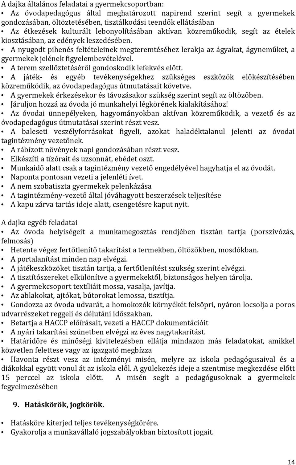 A nyugodt pihenés feltételeinek megteremtéséhez lerakja az ágyakat, ágyneműket, a gyermekek jelének figyelembevételével. A terem szellőztetéséről gondoskodik lefekvés előtt.