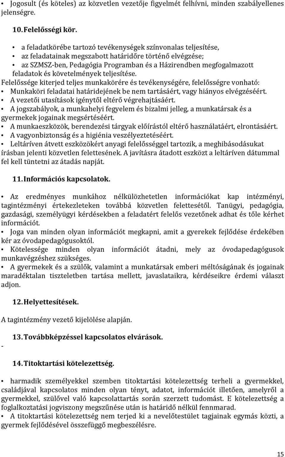 követelmények teljesítése. Felelőssége kiterjed teljes munkakörére és tevékenységére, felelősségre vonható: Munkaköri feladatai határidejének be nem tartásáért, vagy hiányos elvégzéséért.