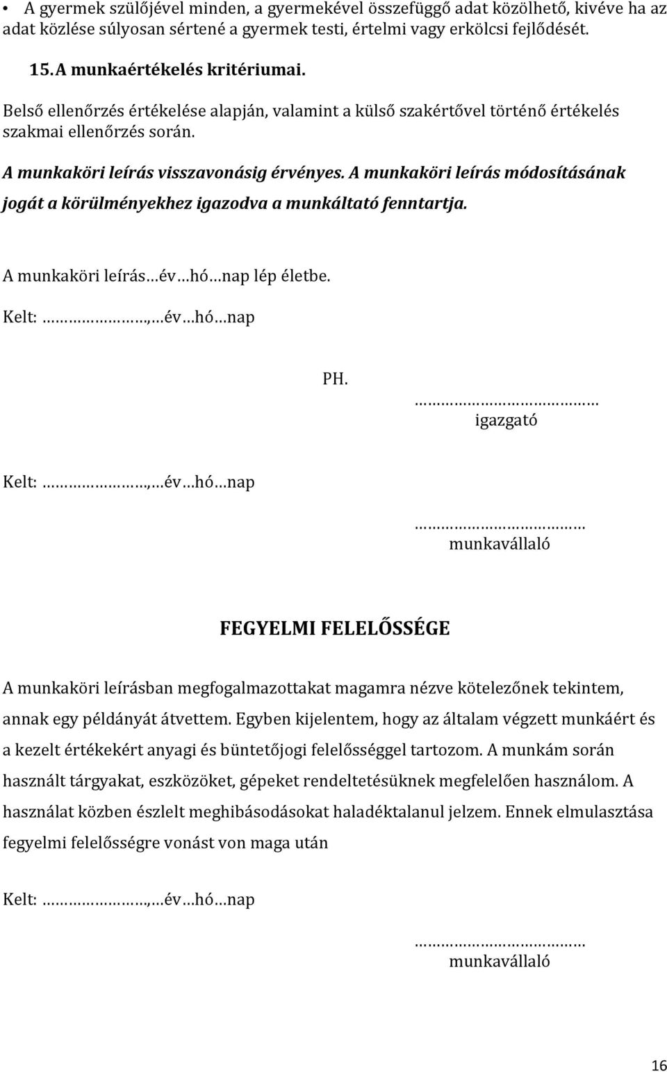 A munkaköri leírás módosításának jogát a körülményekhez igazodva a munkáltató fenntartja. A munkaköri leírás év hó nap lép életbe. PH.