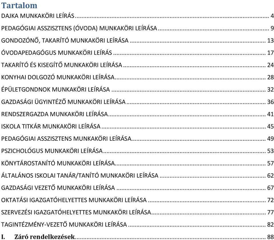 .. 36 RENDSZERGAZDA MUNKAKÖRI LEÍRÁSA... 41 ISKOLA TITKÁR MUNKAKÖRI LEÍRÁSA... 45 PEDAGÓGIAI ASSZISZTENS MUNKAKÖRI LEÍRÁSA... 49 PSZICHOLÓGUS MUNKAKÖRI LEÍRÁSA... 53 KÖNYTÁROSTANÍTÓ MUNKAKÖRI LEÍRÁSA.