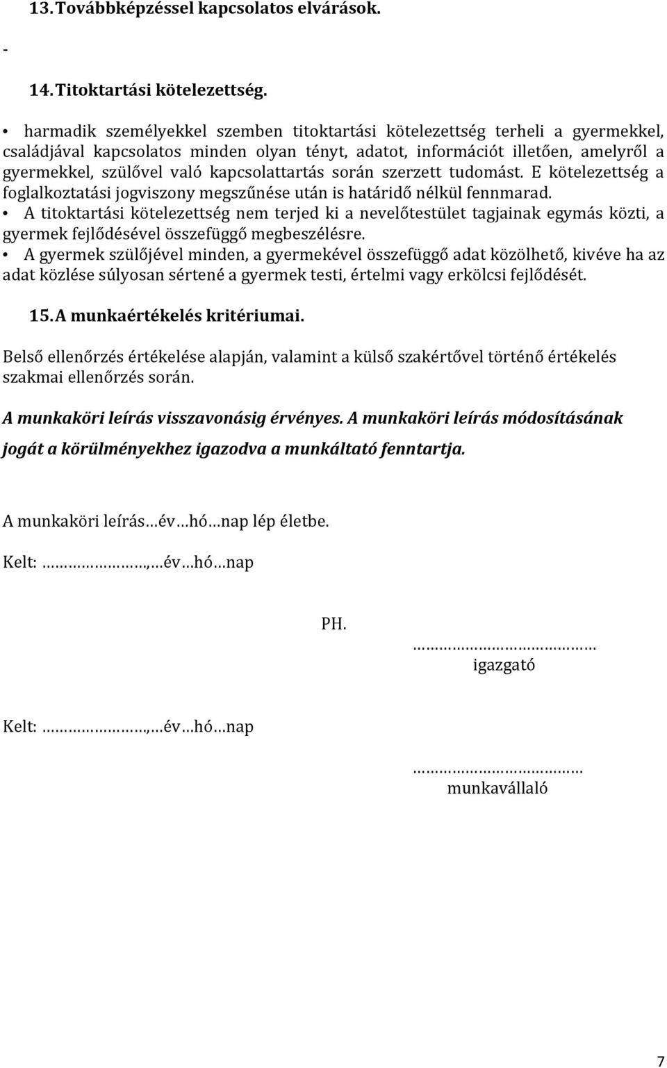 kapcsolattartás során szerzett tudomást. E kötelezettség a foglalkoztatási jogviszony megszűnése után is határidő nélkül fennmarad.