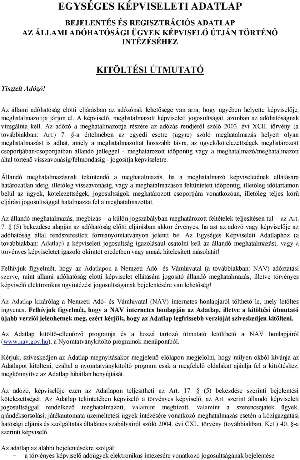 A képviselő, meghatalmazott képviseleti jogosultságát, azonban az adóhatóságnak vizsgálnia kell. Az adózó a meghatalmazottja részére az adózás rendjéről szóló 2003. évi XCII.