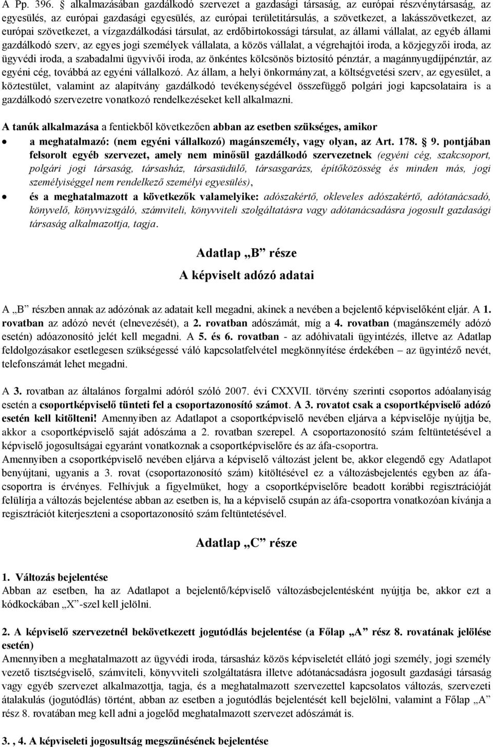 európai szövetkezet, a vízgazdálkodási társulat, az erdőbirtokossági társulat, az állami vállalat, az egyéb állami gazdálkodó szerv, az egyes jogi személyek vállalata, a közös vállalat, a végrehajtói