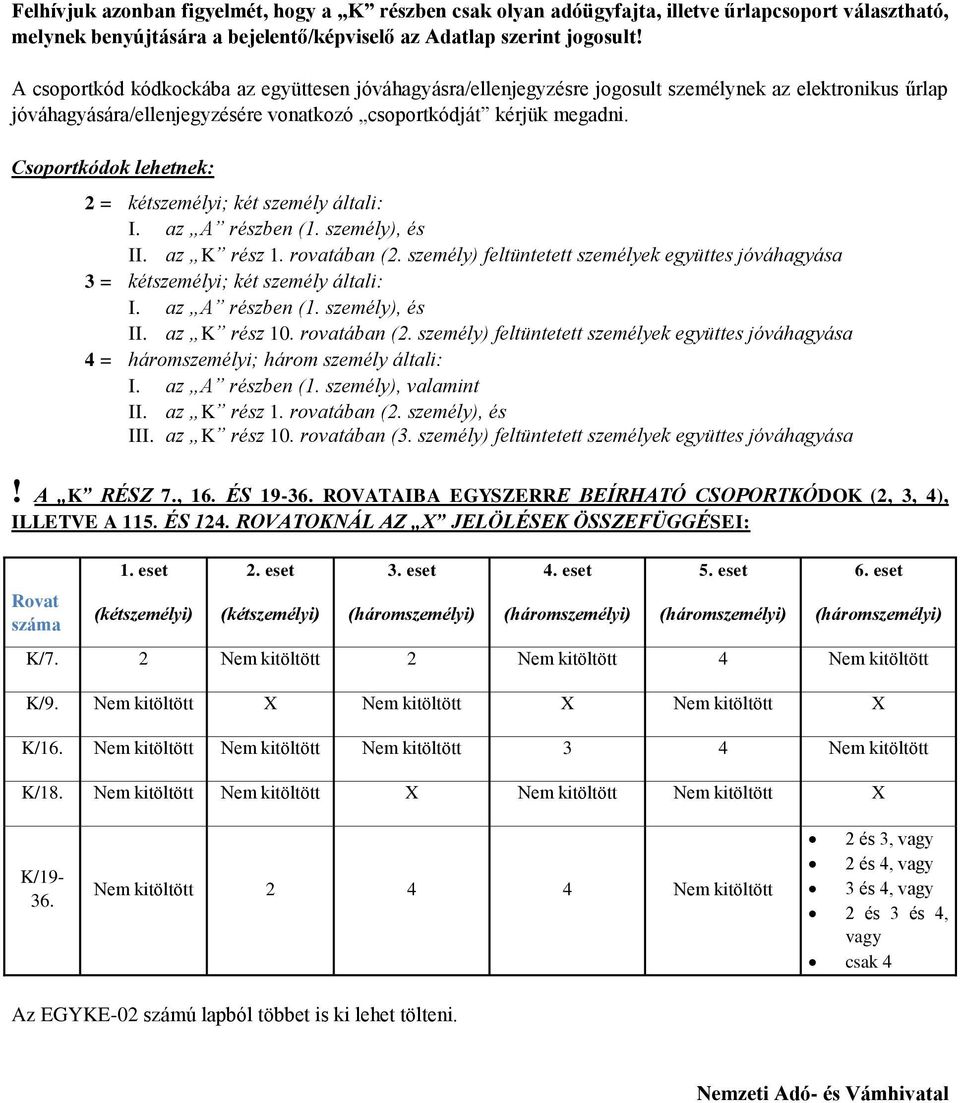 Csoportkódok lehetnek: 2 = kétszemélyi; két személy általi: I. az A részben (1. személy), és II. az K rész 1. rovatában (2.