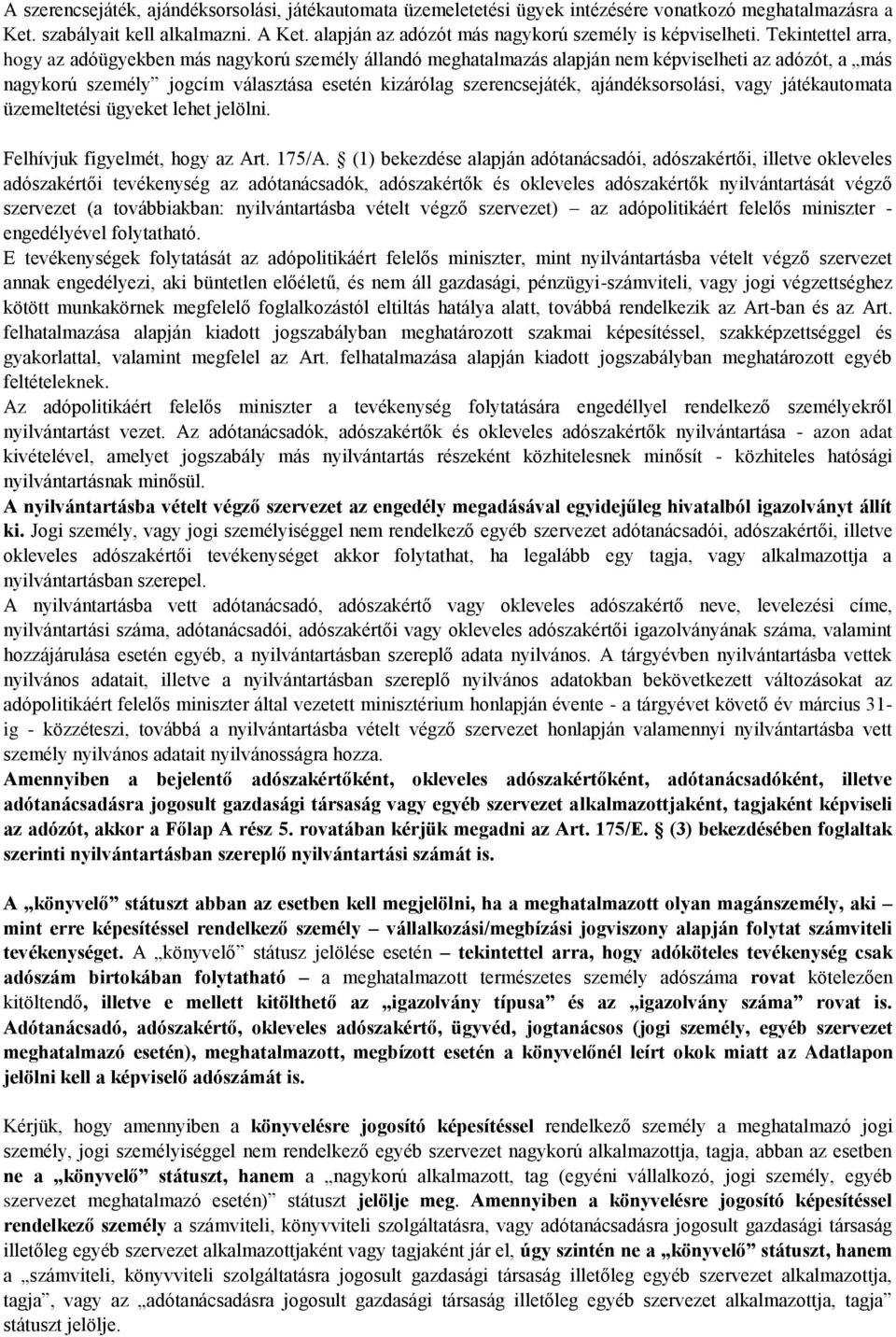 Tekintettel arra, hogy az adóügyekben más nagykorú személy állandó meghatalmazás alapján nem képviselheti az adózót, a más nagykorú személy jogcím választása esetén kizárólag szerencsejáték,