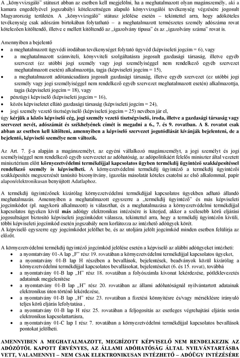 A könyvvizsgáló státusz jelölése esetén tekintettel arra, hogy adóköteles tevékenység csak adószám birtokában folytatható a meghatalmazott természetes személy adószáma rovat kötelezően kitöltendő,