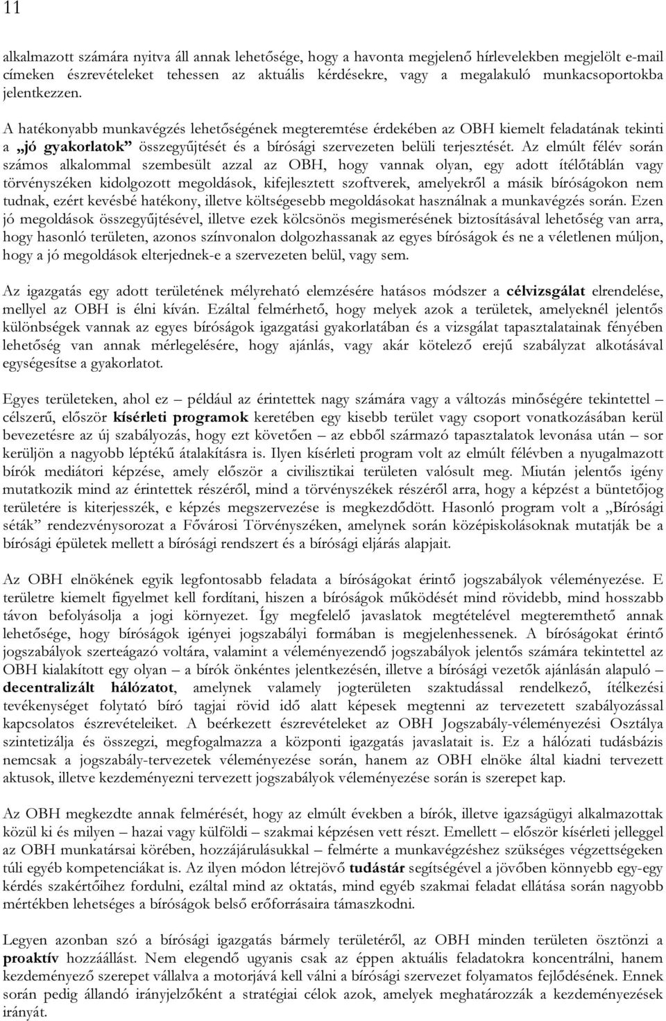 Az elmúlt félév során számos alkalommal szembesült azzal az OBH, hogy vannak olyan, egy adott ítélőtáblán vagy törvényszéken kidolgozott megoldások, kifejlesztett szoftverek, amelyekről a másik