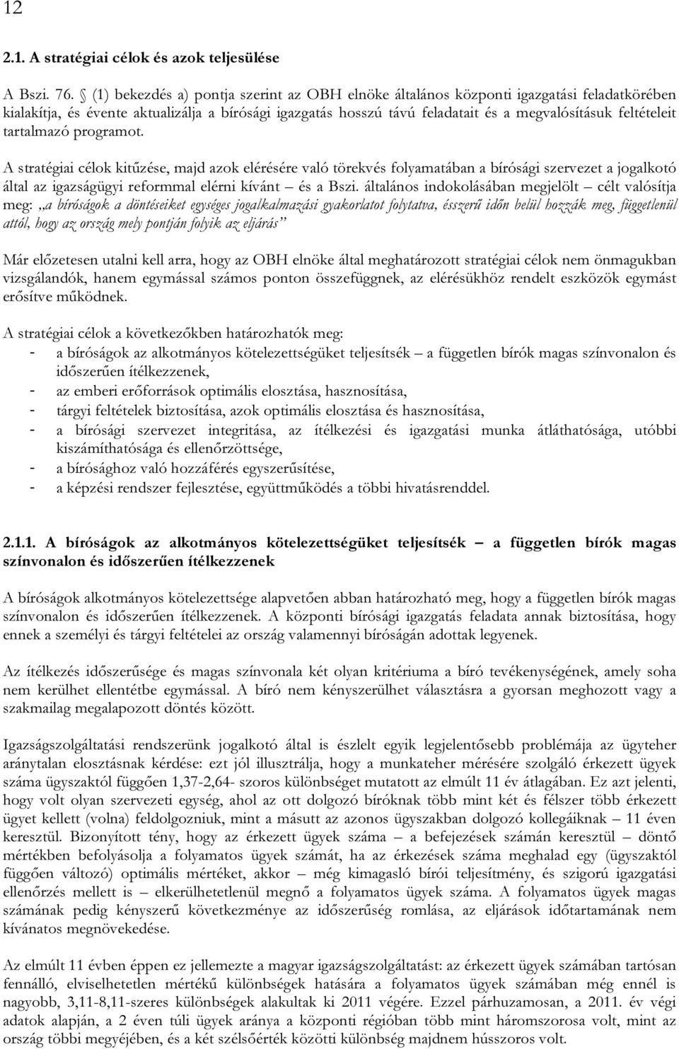 feltételeit tartalmazó programot. A stratégiai célok kitűzése, majd azok elérésére való törekvés folyamatában a bírósági szervezet a jogalkotó által az igazságügyi reformmal elérni kívánt és a Bszi.