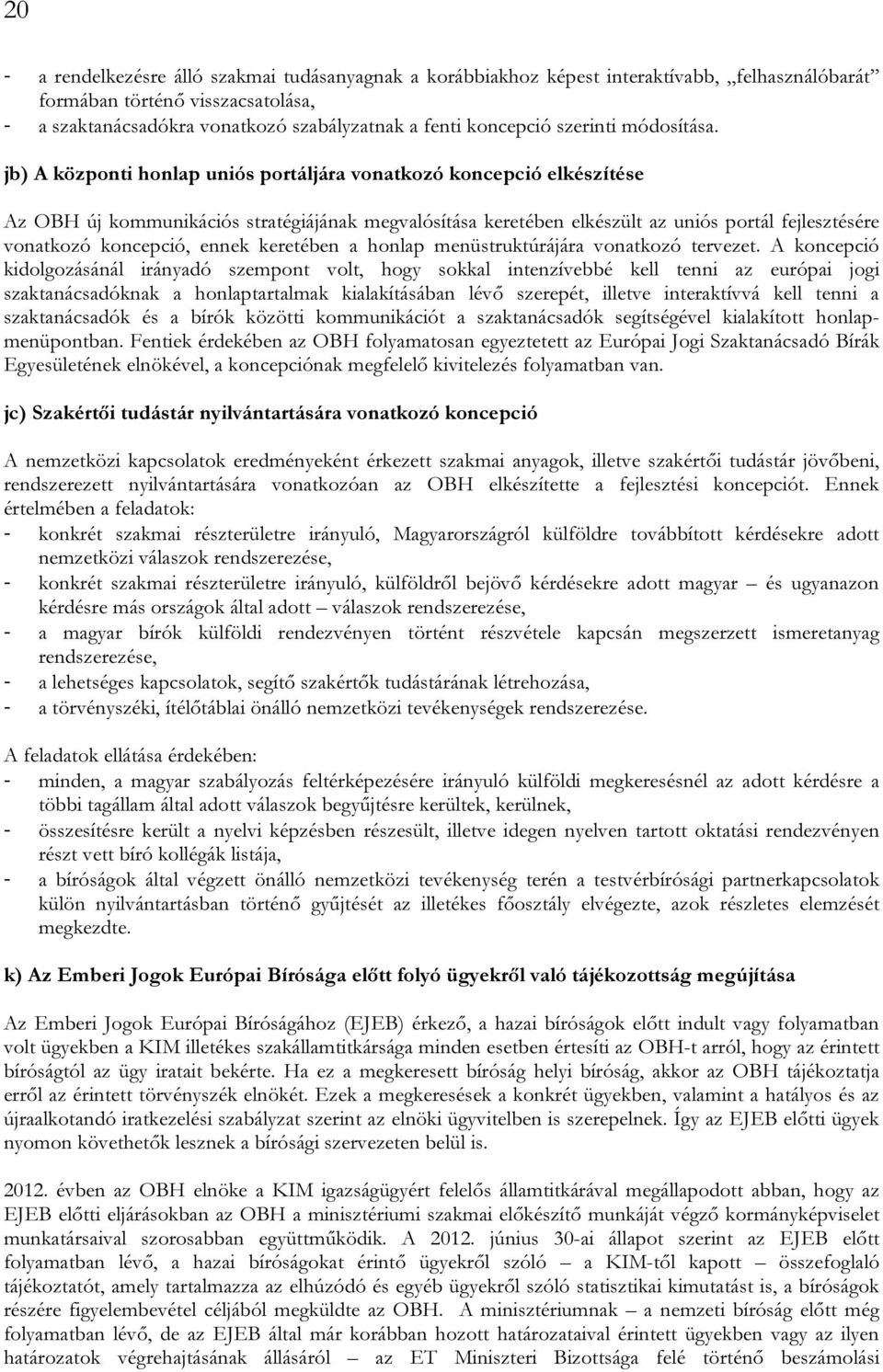 jb) A központi honlap uniós portáljára vonatkozó koncepció elkészítése Az OBH új kommunikációs stratégiájának megvalósítása keretében elkészült az uniós portál fejlesztésére vonatkozó koncepció,