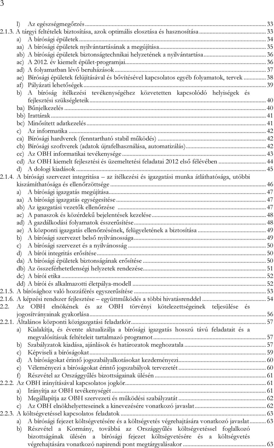 ..37 ae) Bírósági épületek felújításával és bővítésével kapcsolatos egyéb folyamatok, tervek...38 af) Pályázati lehetőségek.