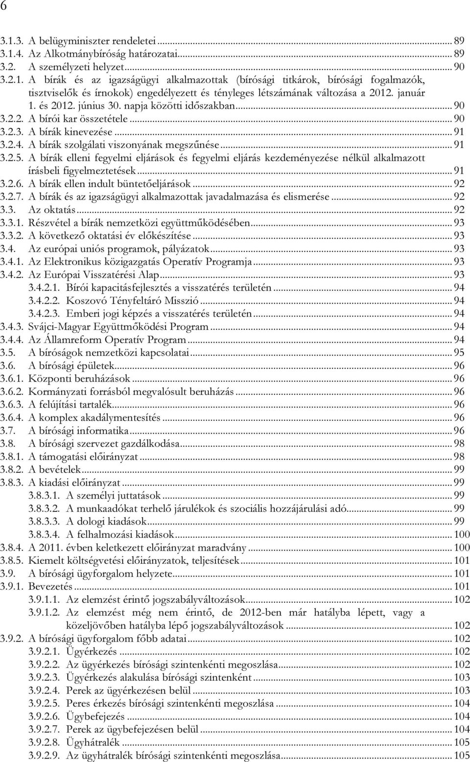 A bírák elleni fegyelmi eljárások és fegyelmi eljárás kezdeményezése nélkül alkalmazott írásbeli figyelmeztetések...91 3.2.6. A bírák ellen indult büntetőeljárások...92 3.2.7.