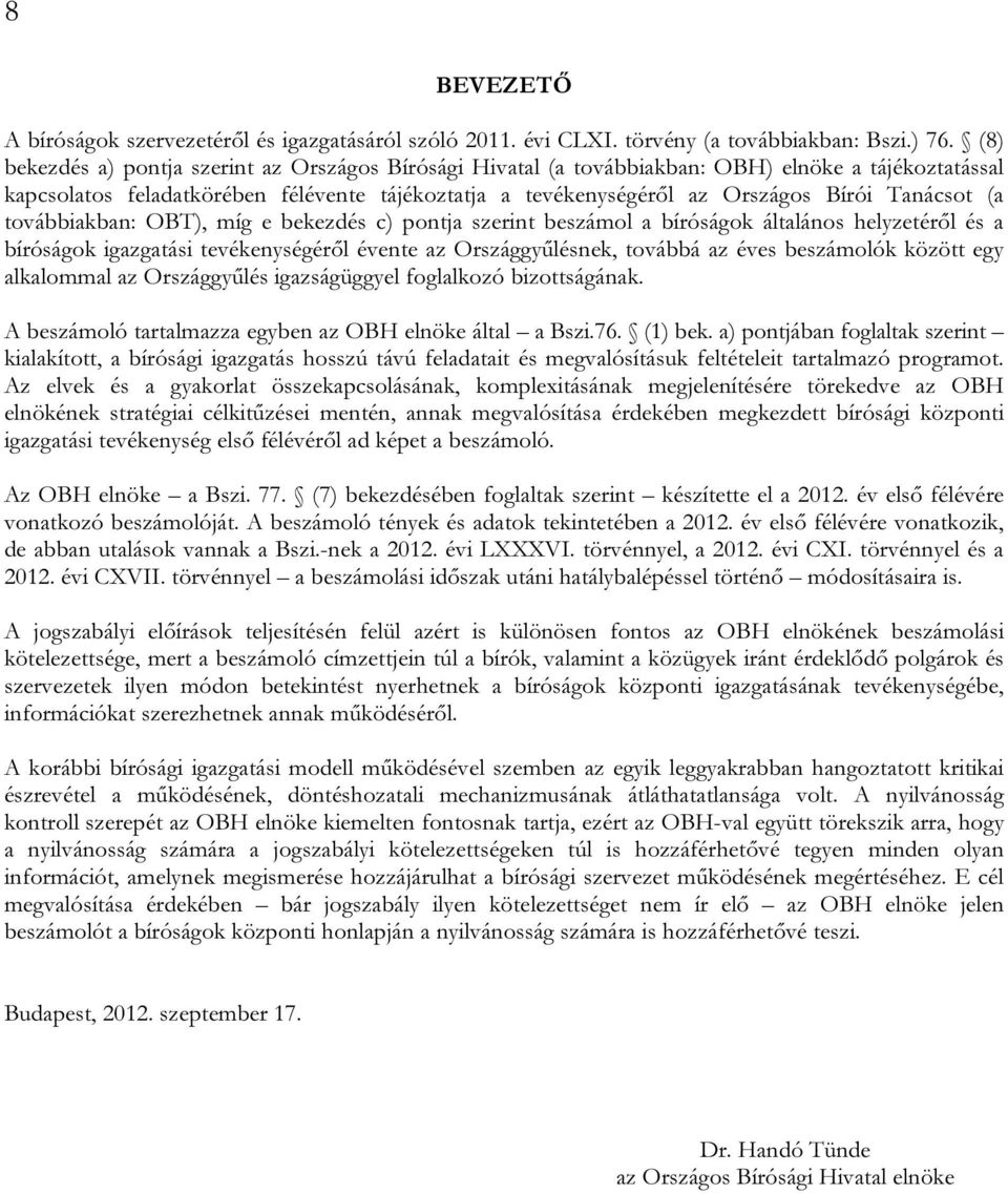 Tanácsot (a továbbiakban: OBT), míg e bekezdés c) pontja szerint beszámol a bíróságok általános helyzetéről és a bíróságok igazgatási tevékenységéről évente az Országgyűlésnek, továbbá az éves