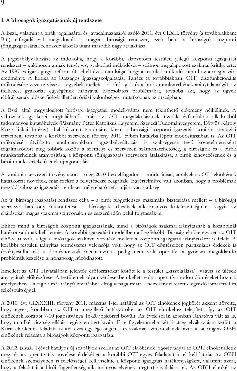 A jogszabályváltozást az indokolta, hogy a korábbi, alapvetően testületi jellegű központi igazgatási rendszert különösen annak tényleges, gyakorlati működését számos megalapozott szakmai kritika érte.