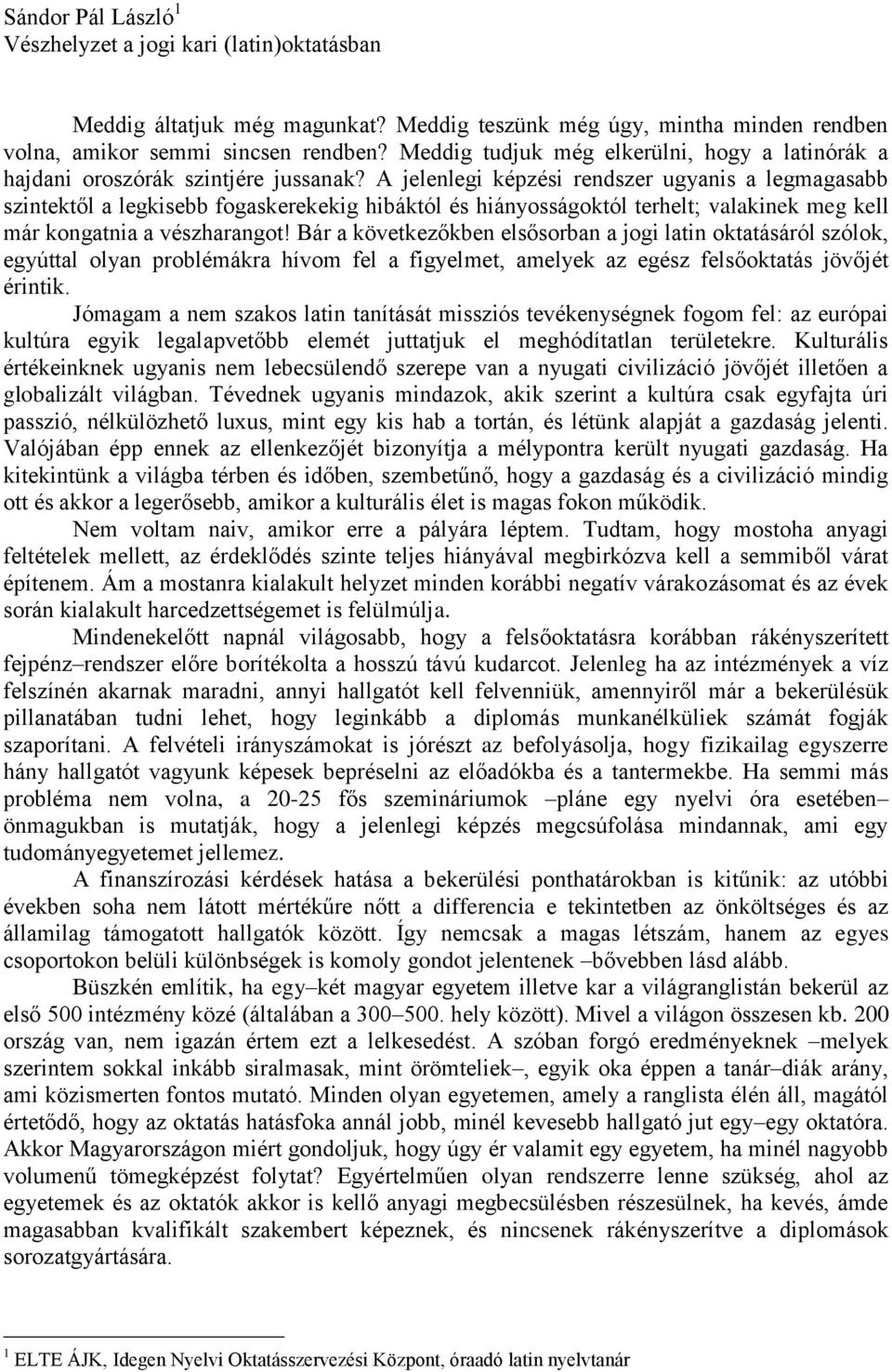 A jelenlegi képzési rendszer ugyanis a legmagasabb szintektől a legkisebb fogaskerekekig hibáktól és hiányosságoktól terhelt; valakinek meg kell már kongatnia a vészharangot!