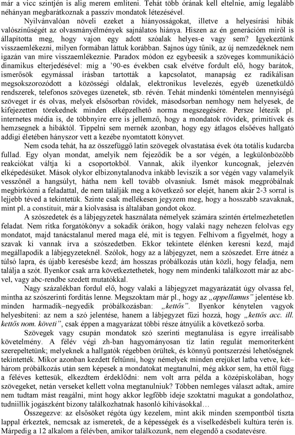 Hiszen az én generációm miről is állapította meg, hogy vajon egy adott szóalak helyes-e vagy sem? Igyekeztünk visszaemlékezni, milyen formában láttuk korábban.