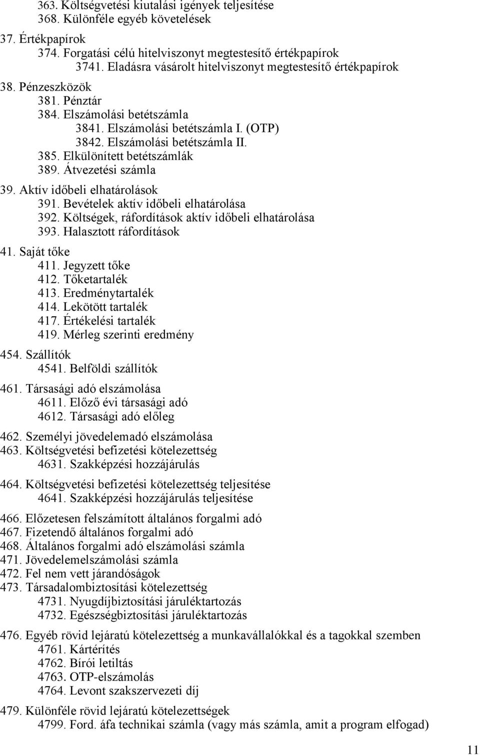 Elkülönített betétszámlák 389. Átvezetési számla 39. Aktív időbeli elhatárolások 391. Bevételek aktív időbeli elhatárolása 392. Költségek, ráfordítások aktív időbeli elhatárolása 393.