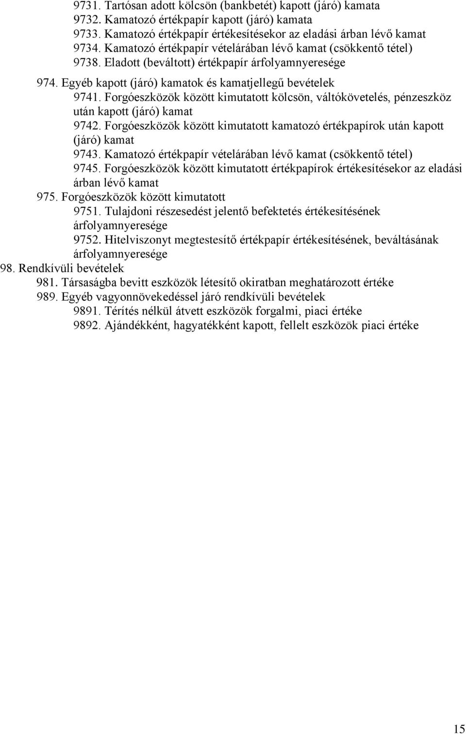 Forgóeszközök között kimutatott kölcsön, váltókövetelés, pénzeszköz után kapott (járó) kamat 9742. Forgóeszközök között kimutatott kamatozó értékpapírok után kapott (járó) kamat 9743.