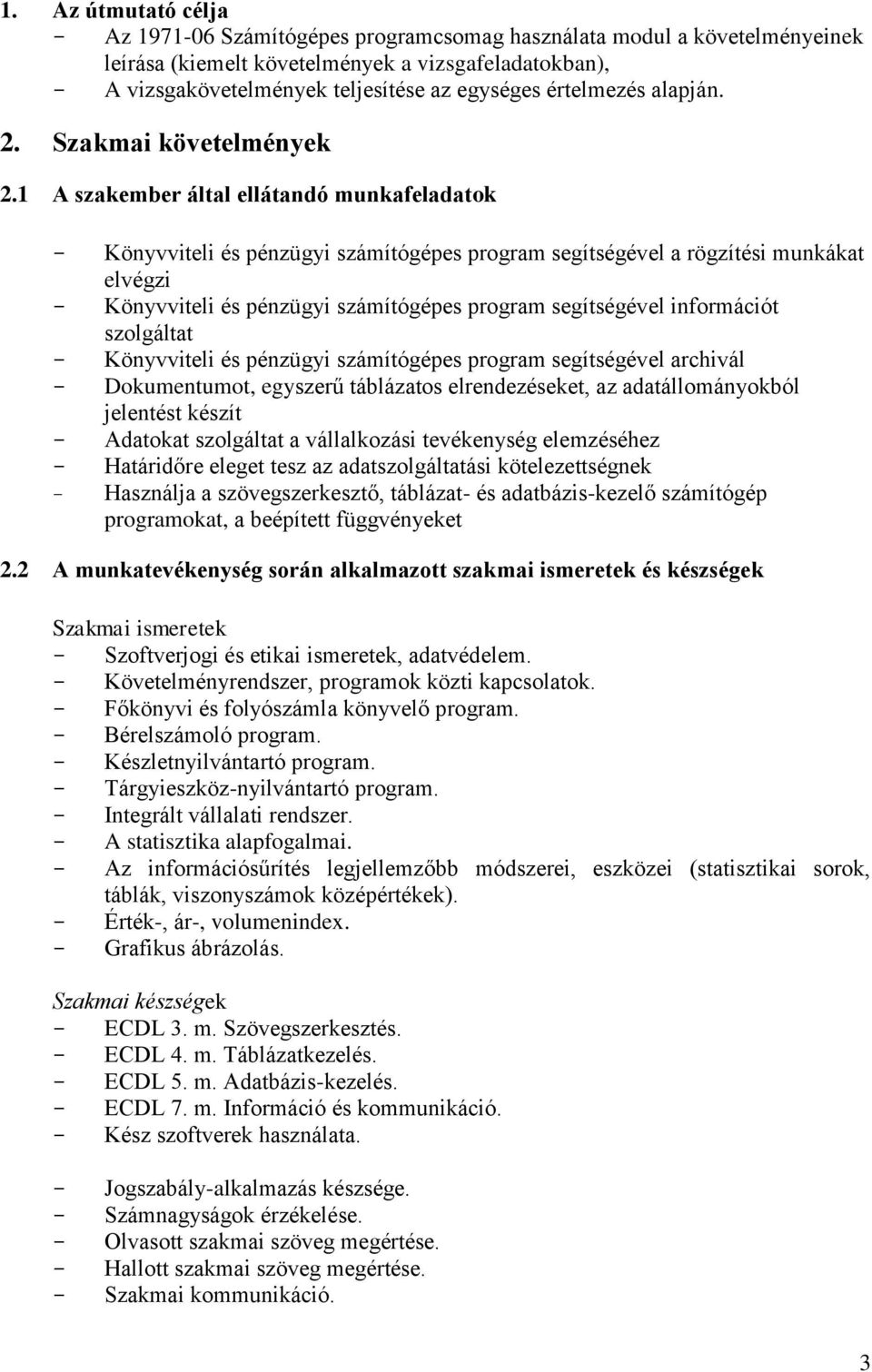 1 A szakember által ellátandó munkafeladatok - Könyvviteli és pénzügyi számítógépes program segítségével a rögzítési munkákat elvégzi - Könyvviteli és pénzügyi számítógépes program segítségével