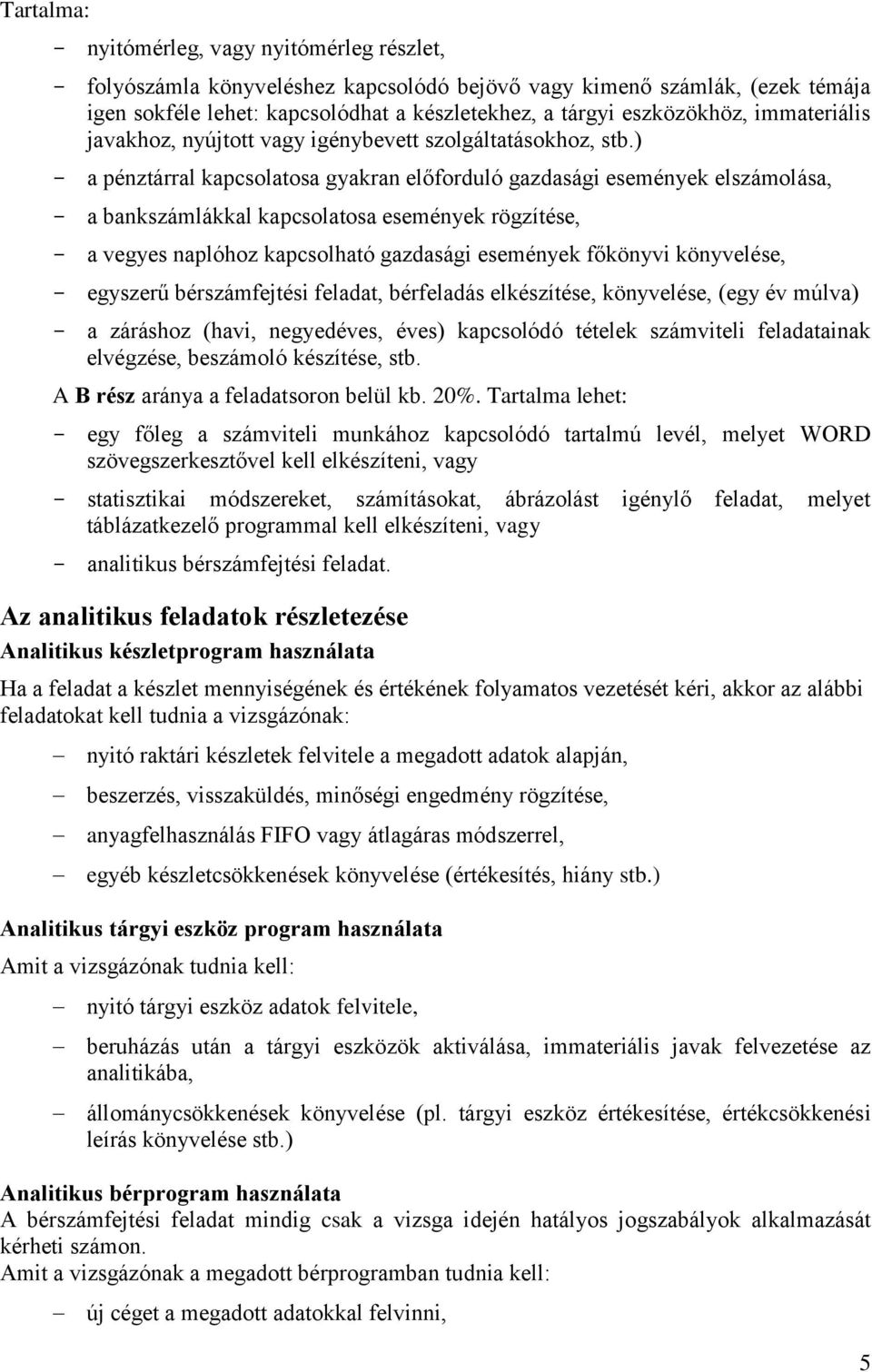 ) - a pénztárral kapcsolatosa gyakran előforduló gazdasági események elszámolása, - a bankszámlákkal kapcsolatosa események rögzítése, - a vegyes naplóhoz kapcsolható gazdasági események főkönyvi