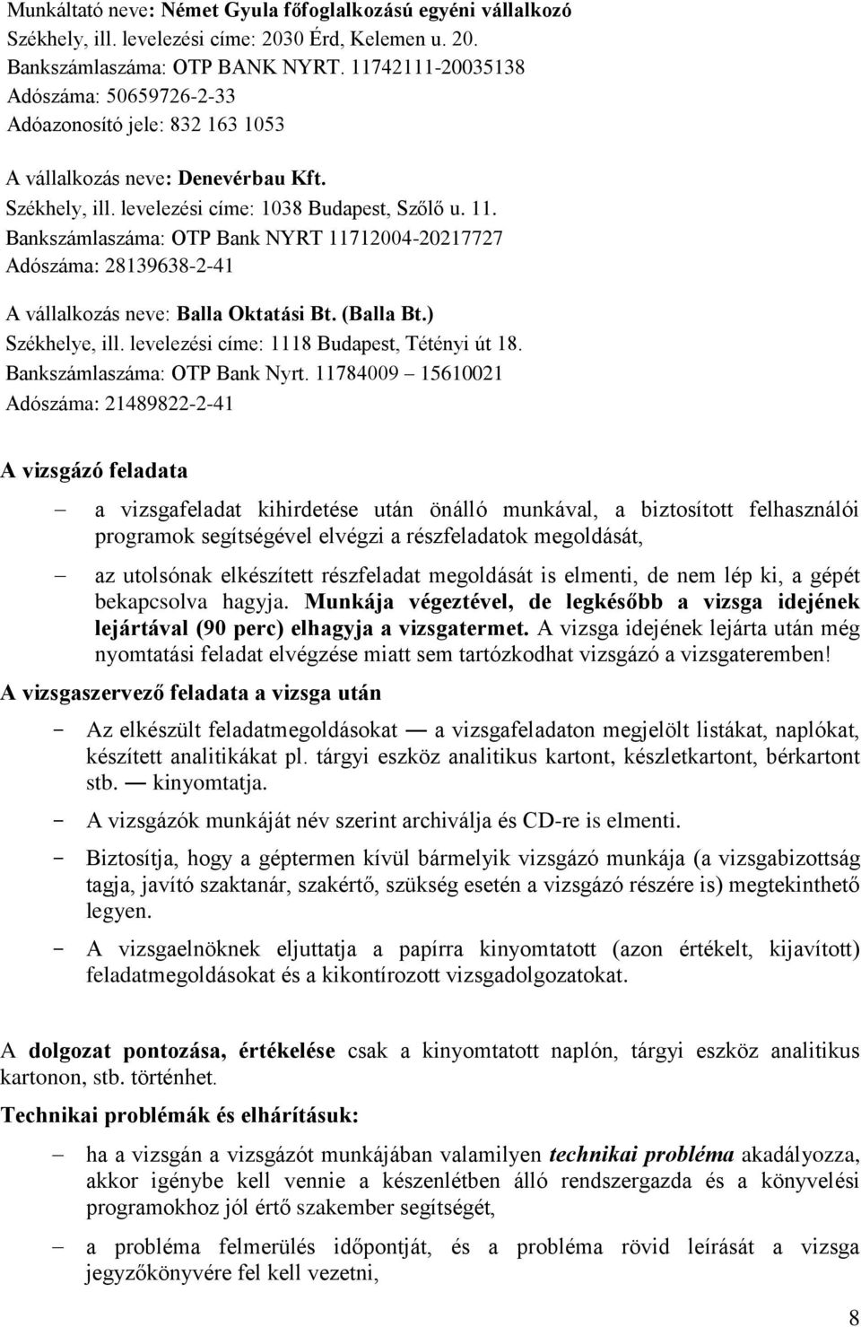 Bankszámlaszáma: OTP Bank NYRT 11712004-20217727 Adószáma: 28139638-2-41 A vállalkozás neve: Balla Oktatási Bt. (Balla Bt.) Székhelye, ill. levelezési címe: 1118 Budapest, Tétényi út 18.