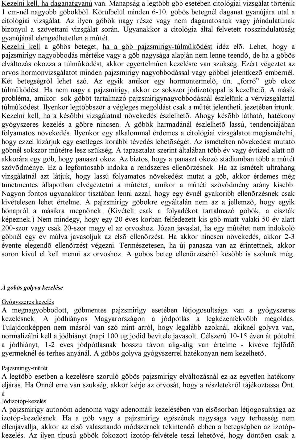 Ugyanakkor a citológia által felvetett rosszindulatúság gyanújánál elengedhetetlen a mûtét. Kezelni kell a göbös beteget, ha a göb pajzsmirigy-túlmûködést idéz elõ.