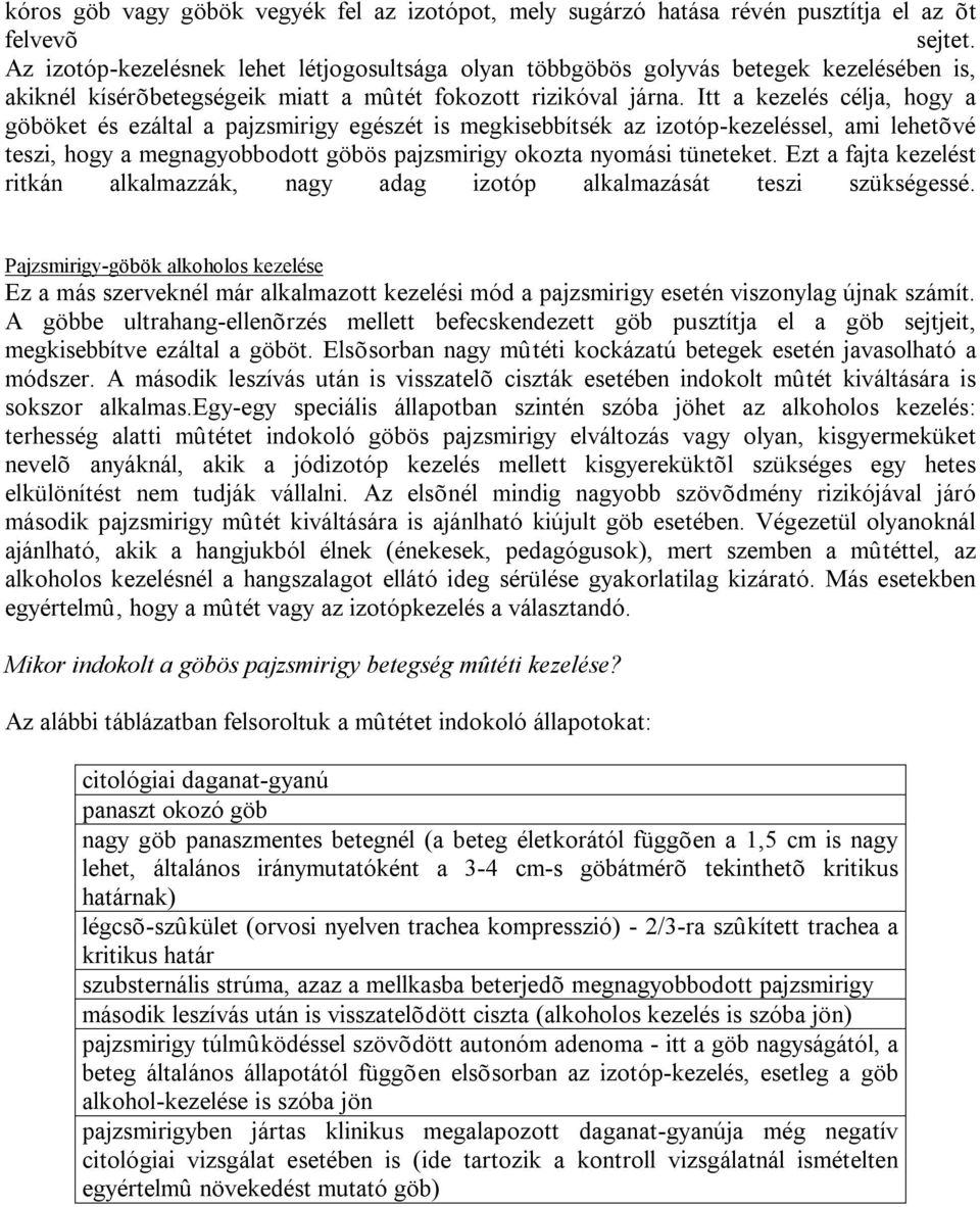 Itt a kezelés célja, hogy a göböket és ezáltal a pajzsmirigy egészét is megkisebbítsék az izotóp-kezeléssel, ami lehetõvé teszi, hogy a megnagyobbodott göbös pajzsmirigy okozta nyomási tüneteket.