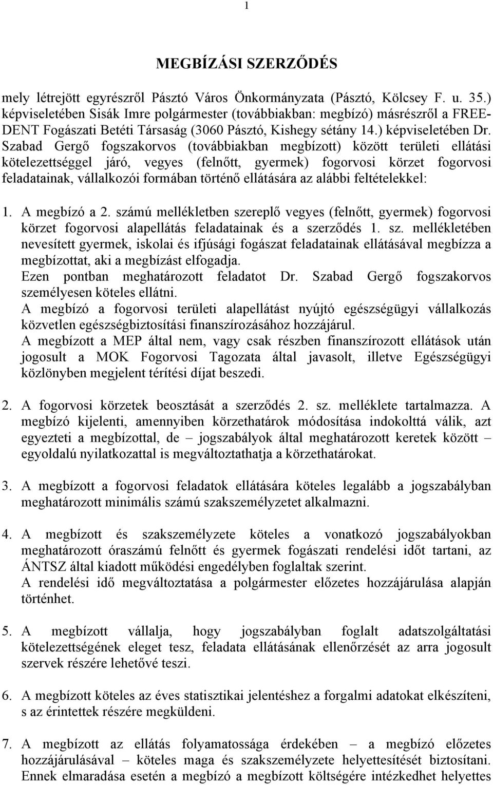 Szabad Gergő fogszakorvos (továbbiakban megbízott) között területi ellátási kötelezettséggel járó, vegyes (felnőtt, gyermek) fogorvosi körzet fogorvosi feladatainak, vállalkozói formában történő