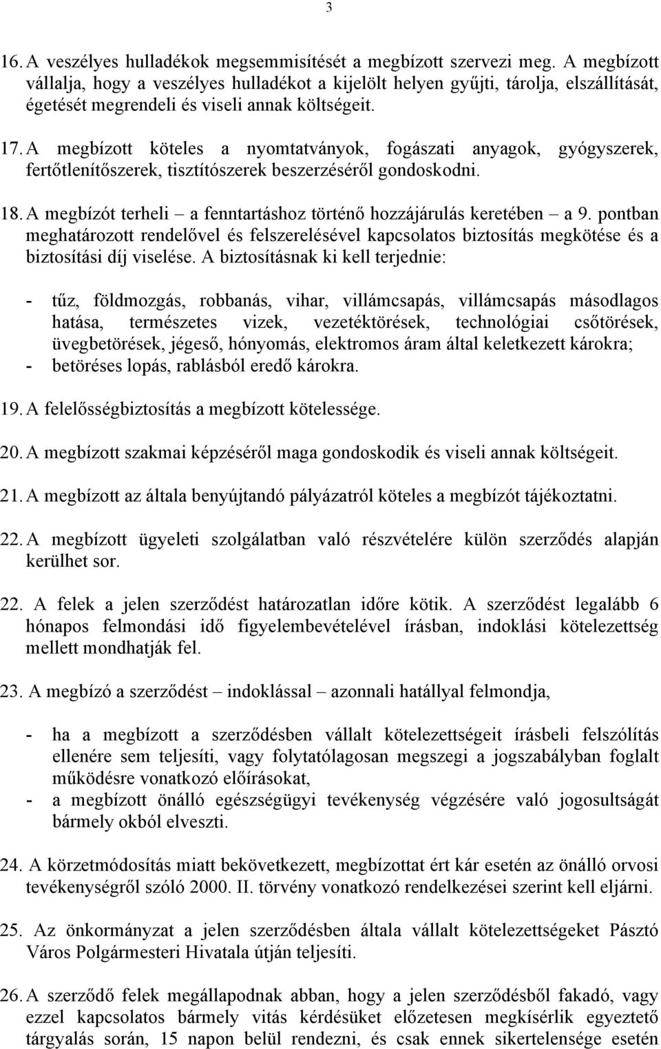 A megbízott köteles a nyomtatványok, fogászati anyagok, gyógyszerek, fertőtlenítőszerek, tisztítószerek beszerzéséről gondoskodni. 18.