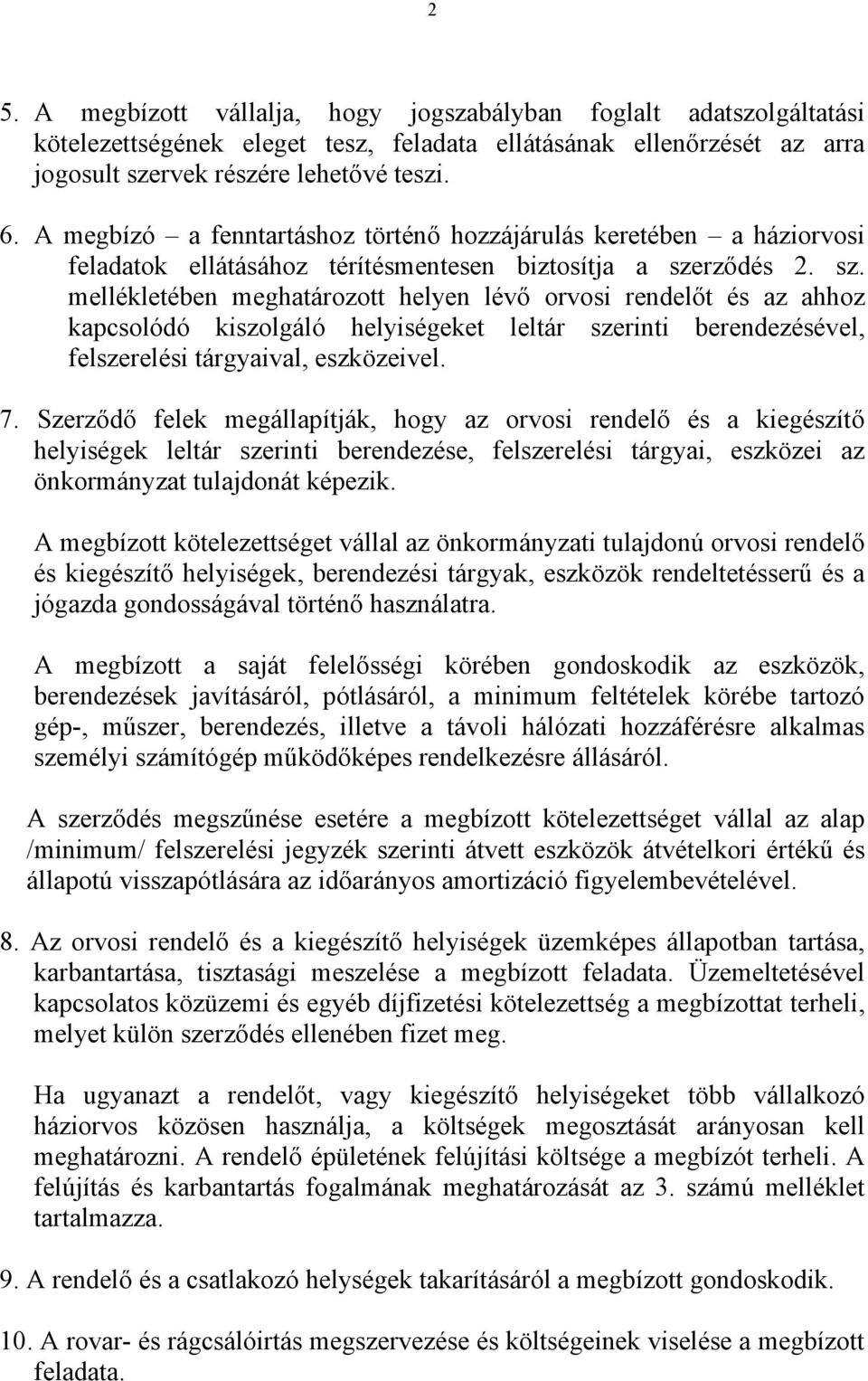 rződés 2. sz. mellékletében meghatározott helyen lévő orvosi rendelőt és az ahhoz kapcsolódó kiszolgáló helyiségeket leltár szerinti berendezésével, felszerelési tárgyaival, eszközeivel. 7.