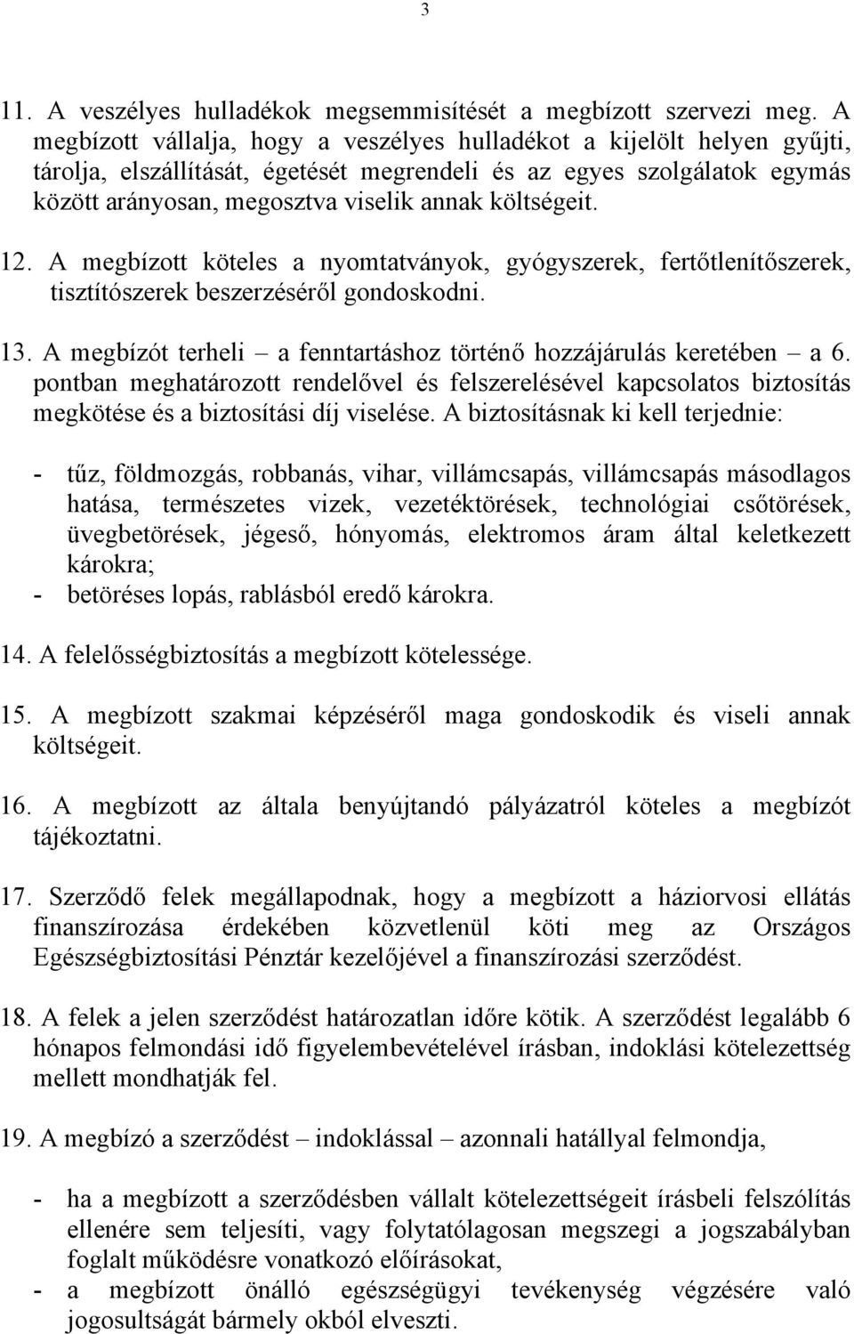 költségeit. 12. A megbízott köteles a nyomtatványok, gyógyszerek, fertőtlenítőszerek, tisztítószerek beszerzéséről gondoskodni. 13.