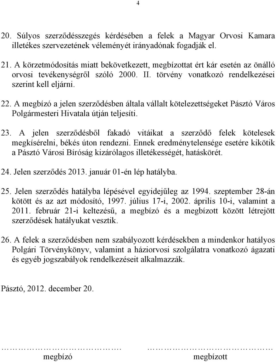 A megbízó a jelen szerződésben általa vállalt kötelezettségeket Pásztó Város Polgármesteri Hivatala útján teljesíti. 23.