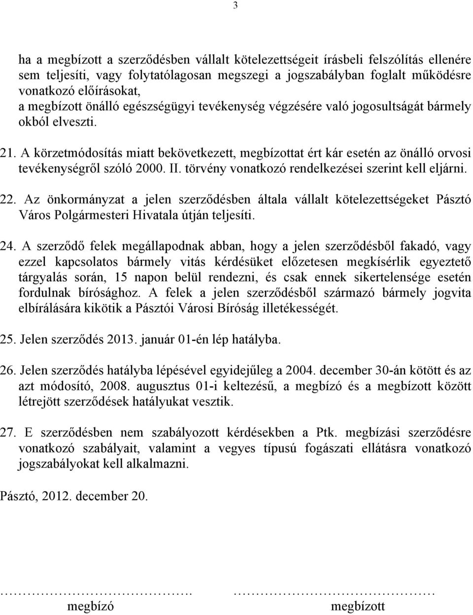 A körzetmódosítás miatt bekövetkezett, megbízottat ért kár esetén az önálló orvosi tevékenységről szóló 2000. II. törvény vonatkozó rendelkezései szerint kell eljárni. 22.