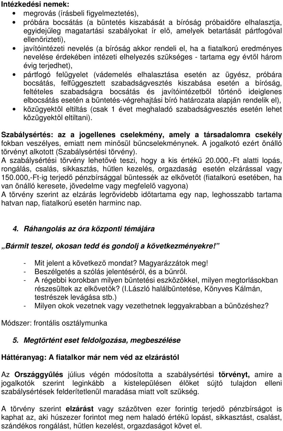 pártfogó felügyelet (vádemelés elhalasztása esetén az ügyész, próbára bocsátás, felfüggesztett szabadságvesztés kiszabása esetén a bíróság, feltételes szabadságra bocsátás és javítóintézetből történő