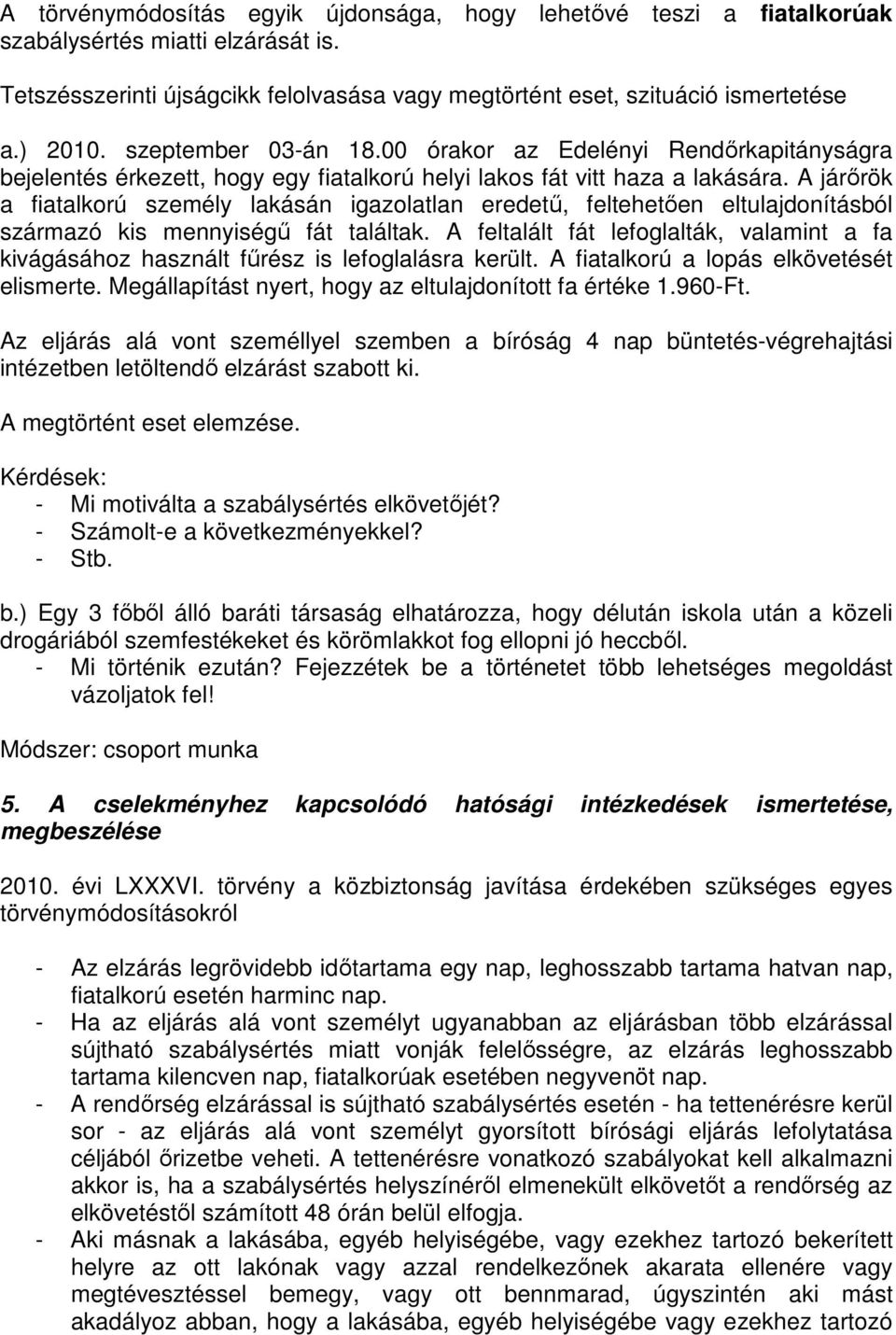 A járőrök a fiatalkorú személy lakásán igazolatlan eredetű, feltehetően eltulajdonításból származó kis mennyiségű fát találtak.