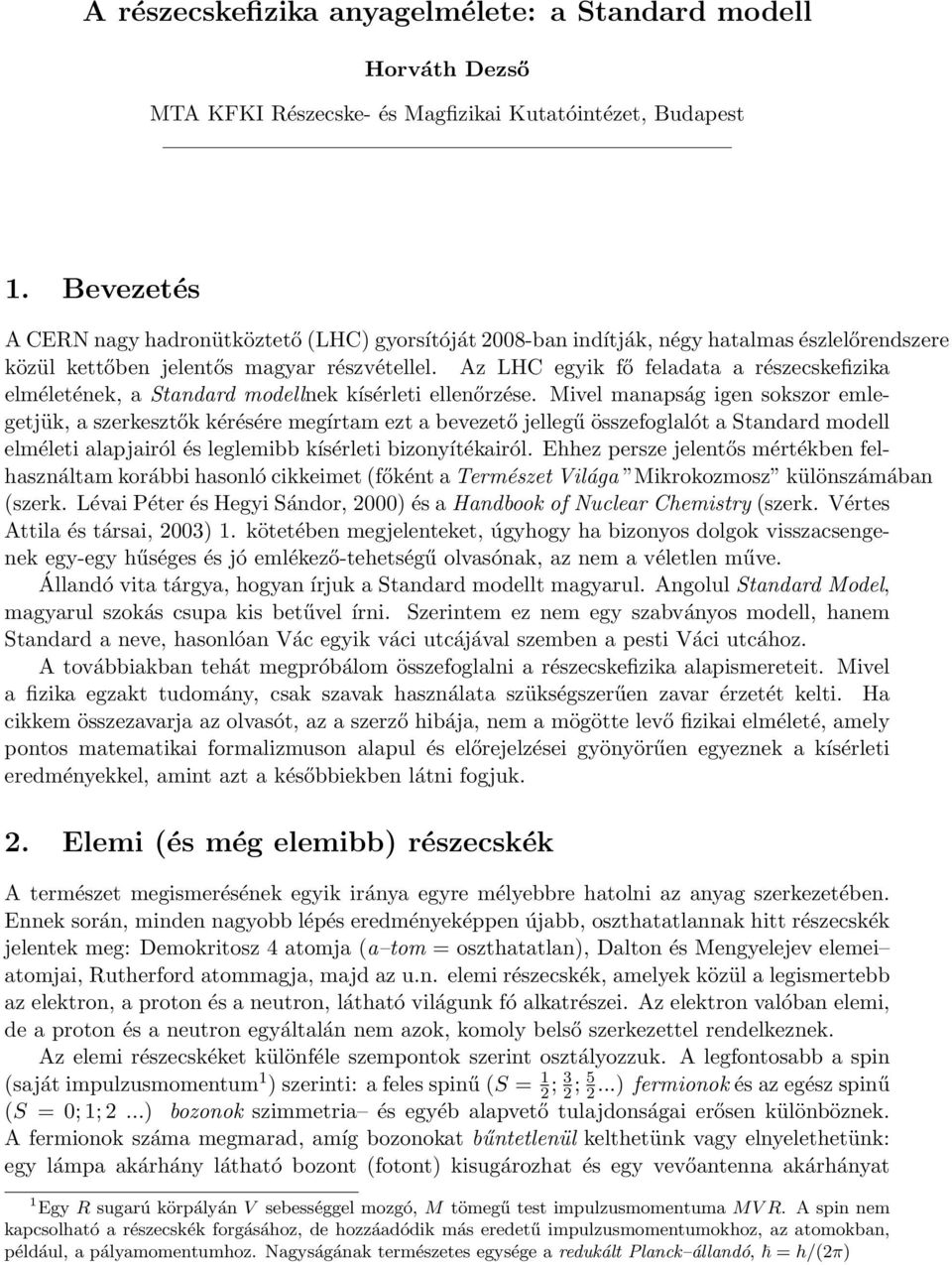 Az LHC egyik fő feladata a részecskefizika elméletének, a Standard modellnek kísérleti ellenőrzése.