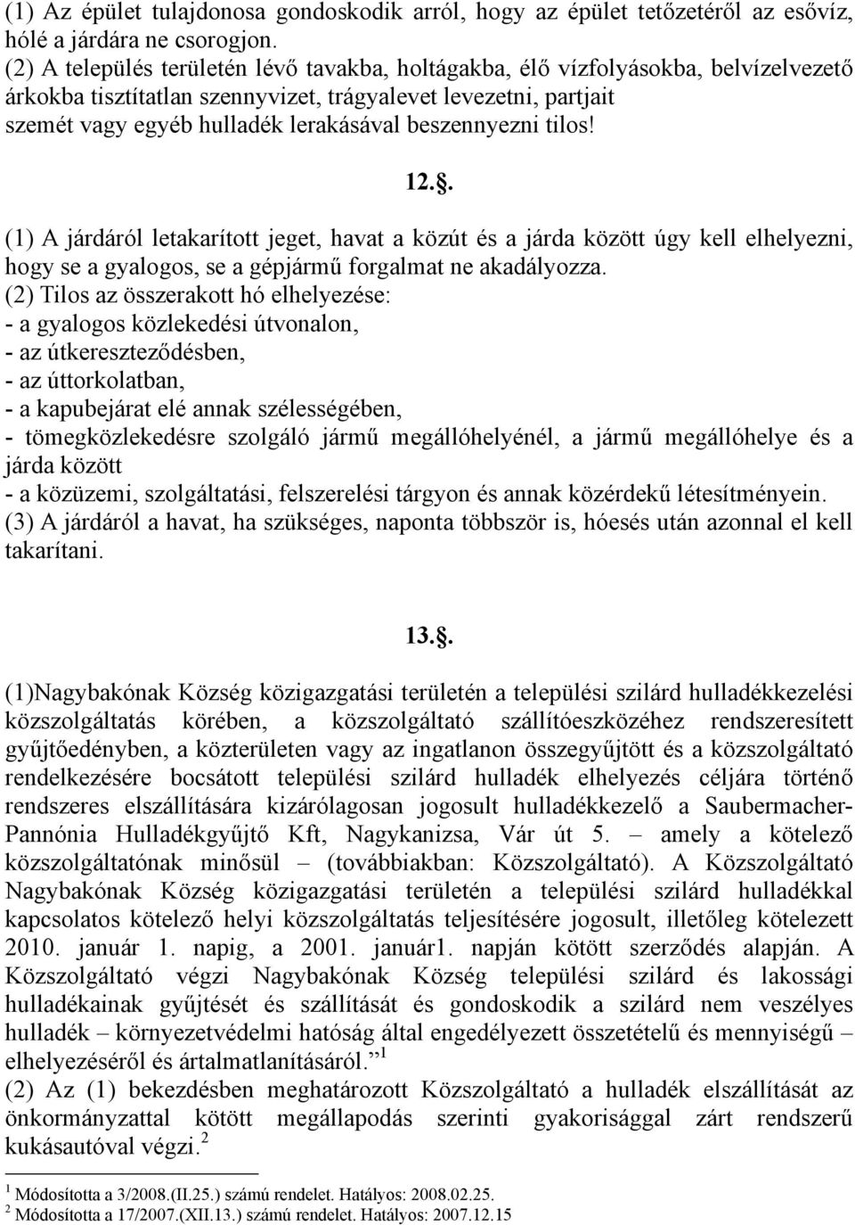 beszennyezni tilos! 12.. (1) A járdáról letakarított jeget, havat a közút és a járda között úgy kell elhelyezni, hogy se a gyalogos, se a gépjármű forgalmat ne akadályozza.